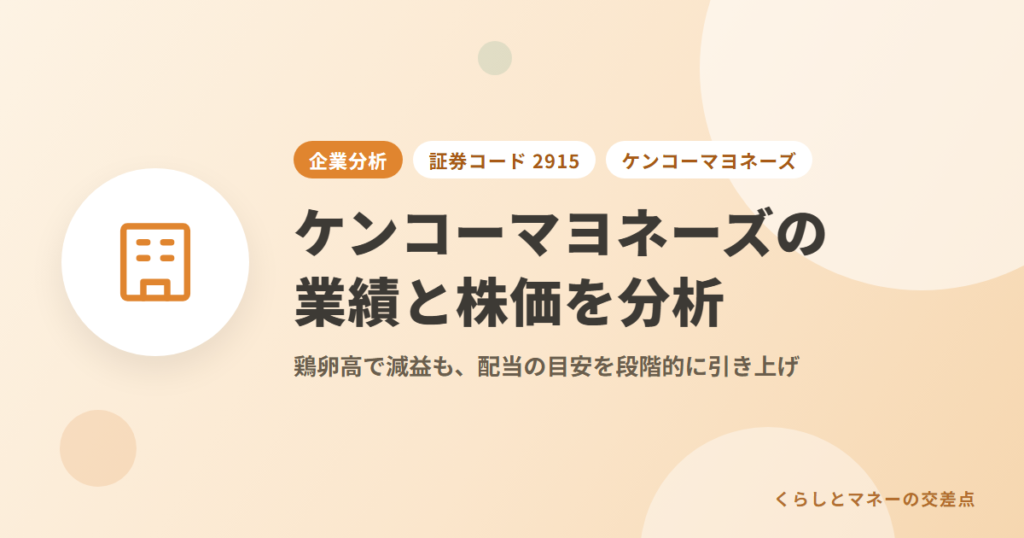 ケンコーマヨネーズ（証券コード: 2915）の業績と株価を分析｜鶏卵高で減益も、配当の目安を段階的に引き上げ