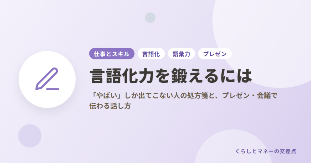 言語化力を鍛えるには？「やばい」しか出てこない人の処方箋と、プレゼン・会議で伝わる話し方
