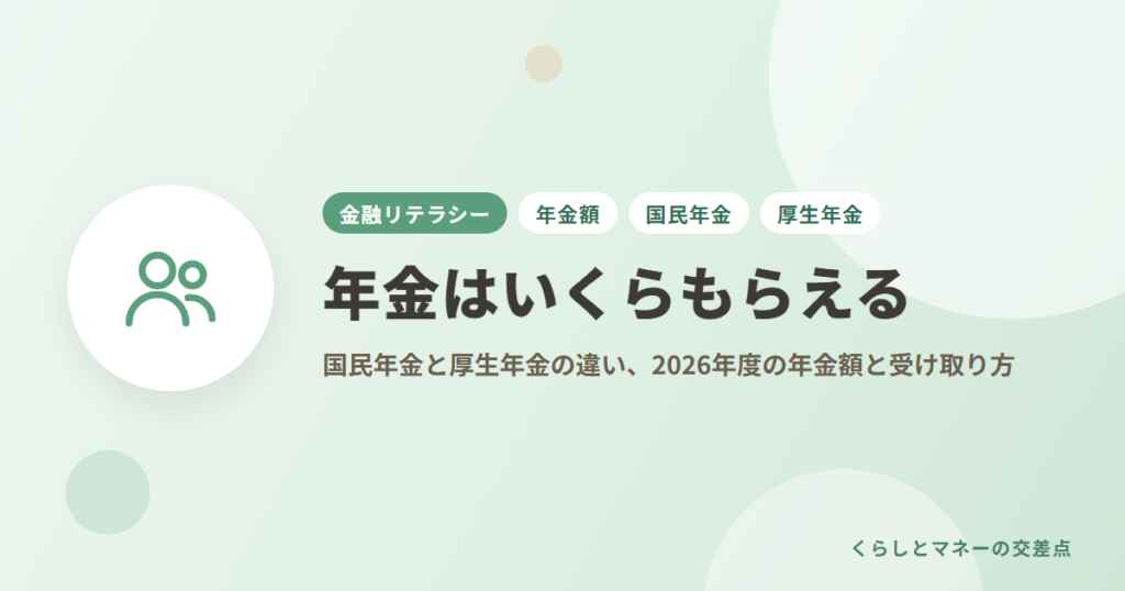 年金はいくらもらえる？国民年金と厚生年金の違い、2026年度の年金額と受け取り方